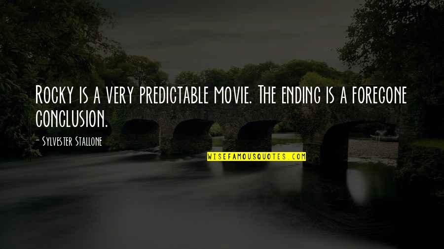 Foregone Conclusion Quotes By Sylvester Stallone: Rocky is a very predictable movie. The ending