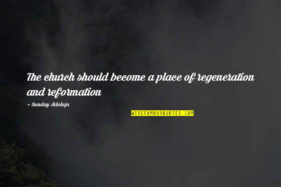 Foreground Middleground Quotes By Sunday Adelaja: The church should become a place of regeneration Foreground Middleground Quotes By Sunday Adelaja: The church should become a place of regeneration