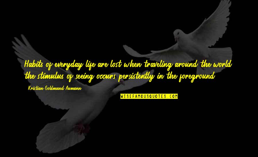 Foreground's Quotes By Kristian Goldmund Aumann: Habits of everyday life are lost when traveling