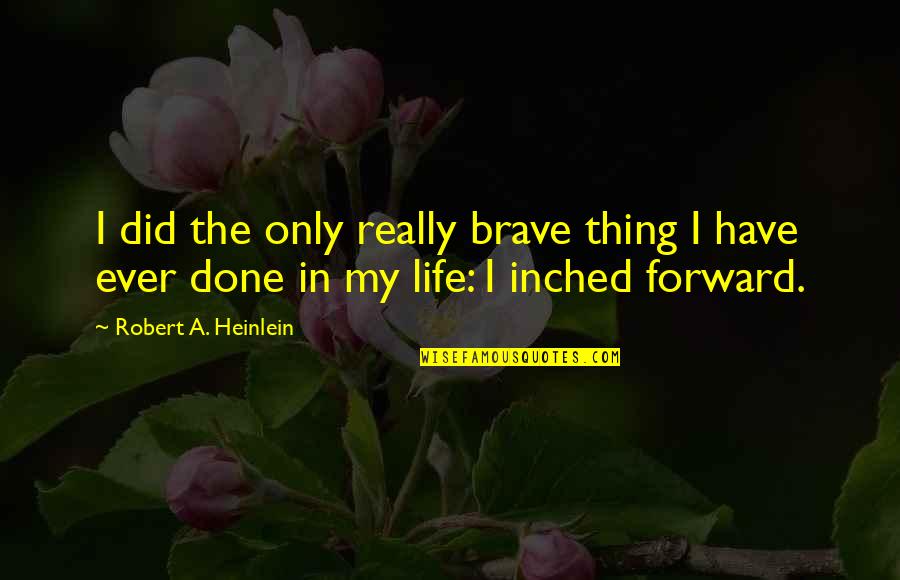 Foreground's Quotes By Robert A. Heinlein: I did the only really brave thing I