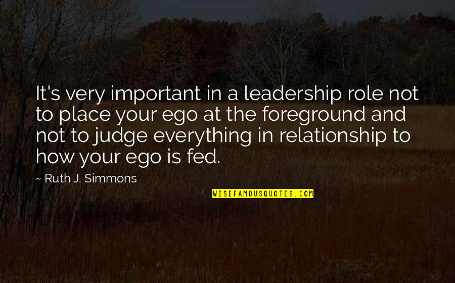 Foreground's Quotes By Ruth J. Simmons: It's very important in a leadership role not