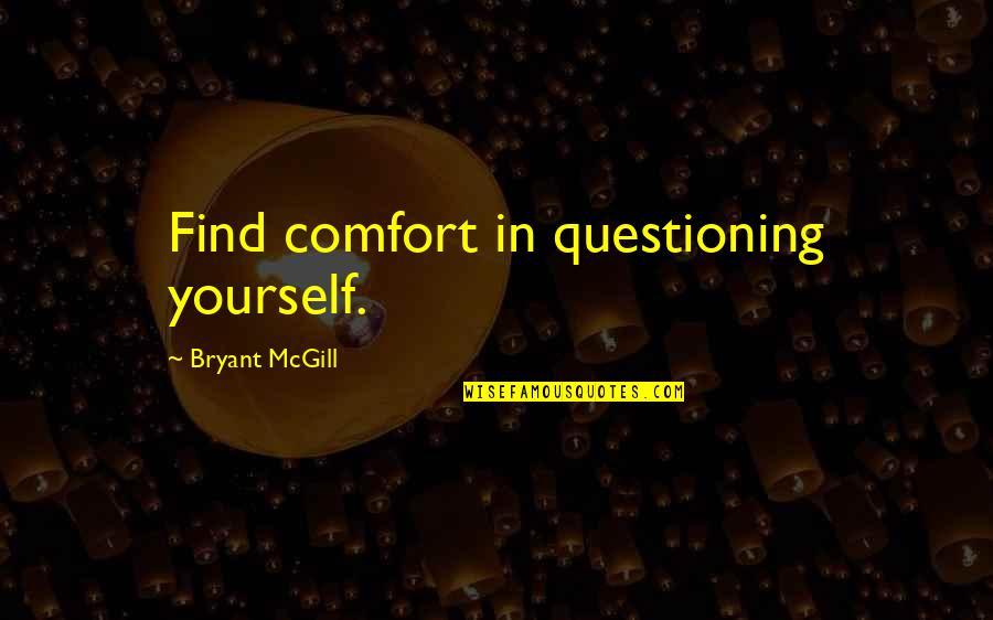 Foregt Quotes By Bryant McGill: Find comfort in questioning yourself. Foregt Quotes By Bryant McGill: Find comfort in questioning yourself.