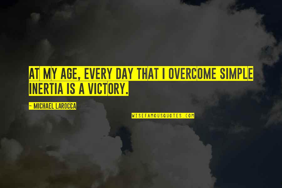 Forehand Arms Quotes By Michael LaRocca: At my age, every day that I overcome Forehand Arms Quotes By Michael LaRocca: At my age, every day that I overcome
