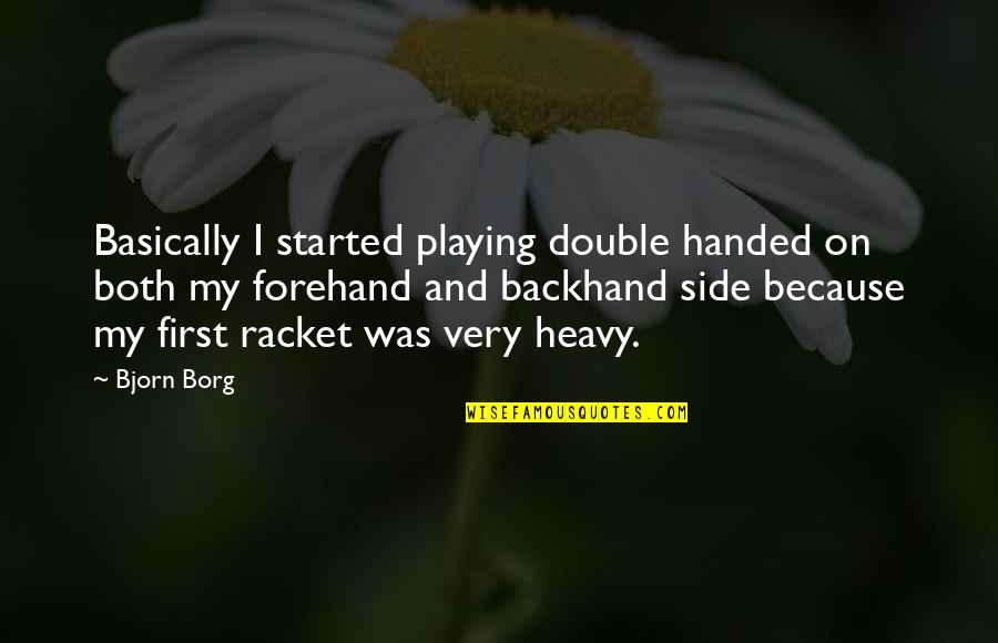 Forehand Quotes By Bjorn Borg: Basically I started playing double handed on both Forehand Quotes By Bjorn Borg: Basically I started playing double handed on both