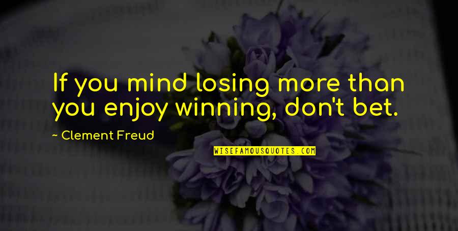 Forehand Quotes By Clement Freud: If you mind losing more than you enjoy Forehand Quotes By Clement Freud: If you mind losing more than you enjoy