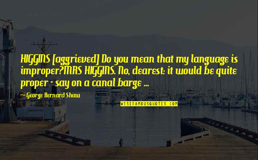 Forehand Quotes By George Bernard Shaw: HIGGINS [aggrieved] Do you mean that my language