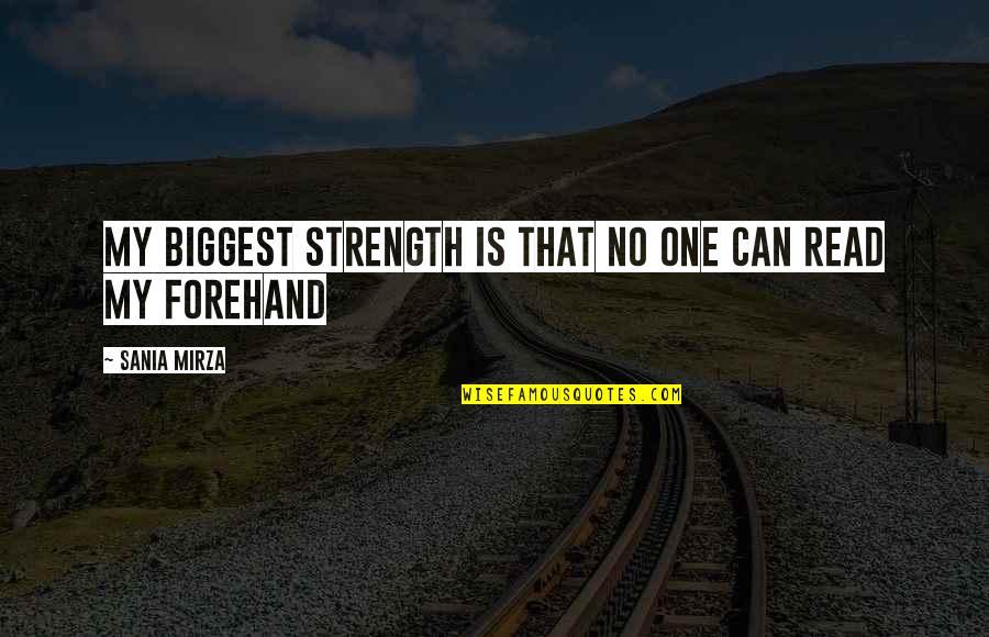 Forehand Quotes By Sania Mirza: My biggest strength is that no one can Forehand Quotes By Sania Mirza: My biggest strength is that no one can