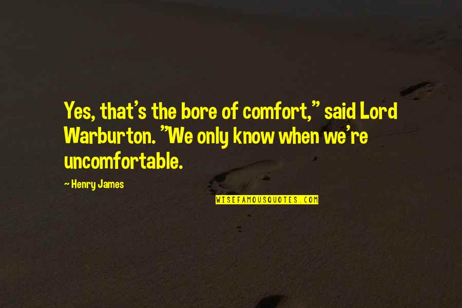 Forehands Quotes By Henry James: Yes, that's the bore of comfort," said Lord