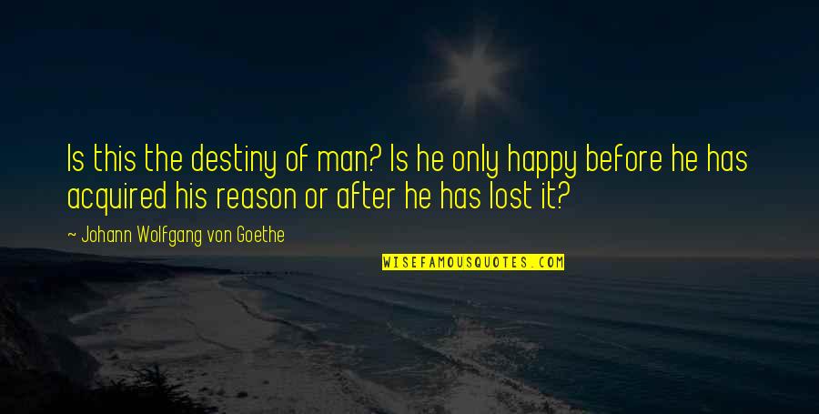 Forehands Quotes By Johann Wolfgang Von Goethe: Is this the destiny of man? Is he