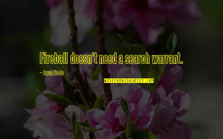 Forehead Kiss And Hug Quotes By Bryan Fields: Fireball doesn't need a search warrant. Forehead Kiss And Hug Quotes By Bryan Fields: Fireball doesn't need a search warrant.