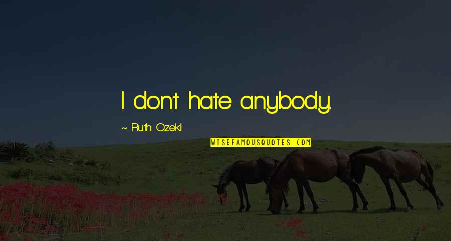 Forehead Kiss And Hug Quotes By Ruth Ozeki: I don't hate anybody. Forehead Kiss And Hug Quotes By Ruth Ozeki: I don't hate anybody.