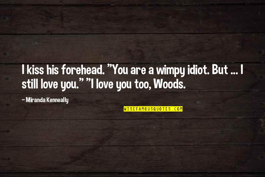 Forehead Kiss Quotes By Miranda Kenneally: I kiss his forehead. "You are a wimpy