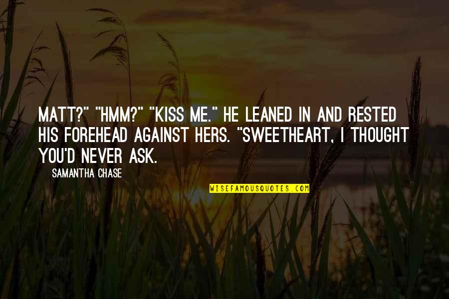 Forehead Kiss Quotes By Samantha Chase: Matt?" "Hmm?" "Kiss me." He leaned in and