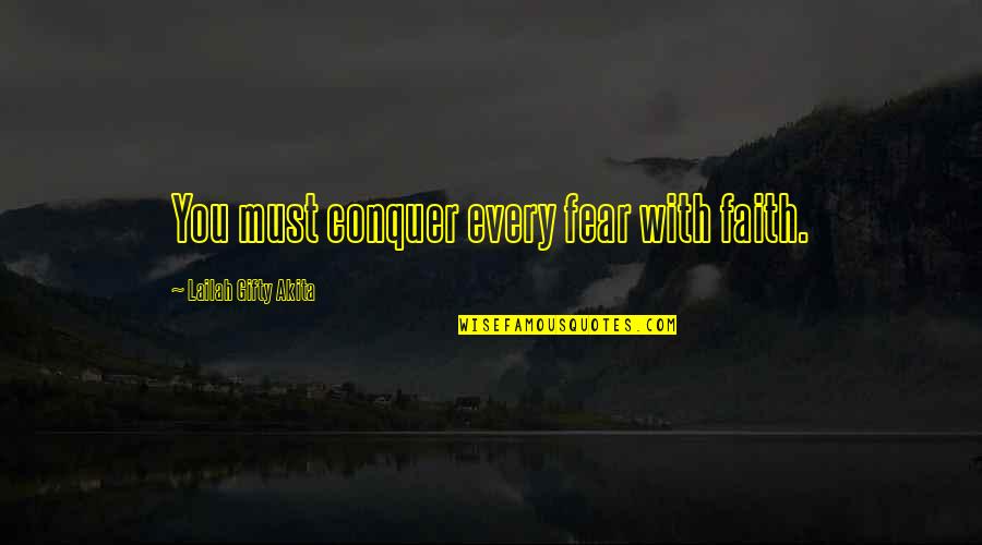 Forehead Kisses Quotes By Lailah Gifty Akita: You must conquer every fear with faith.