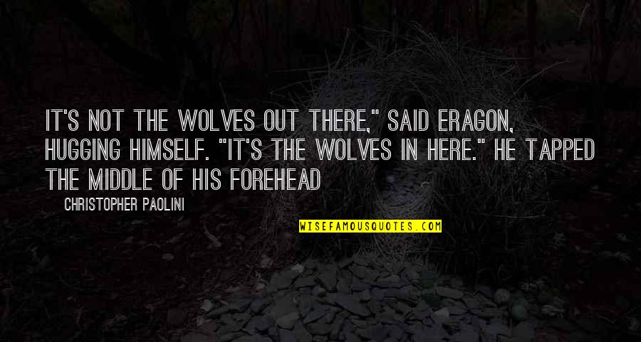 Forehead Quotes By Christopher Paolini: It's not the wolves out there," said Eragon,