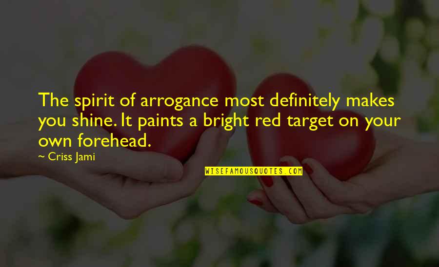 Forehead Quotes By Criss Jami: The spirit of arrogance most definitely makes you