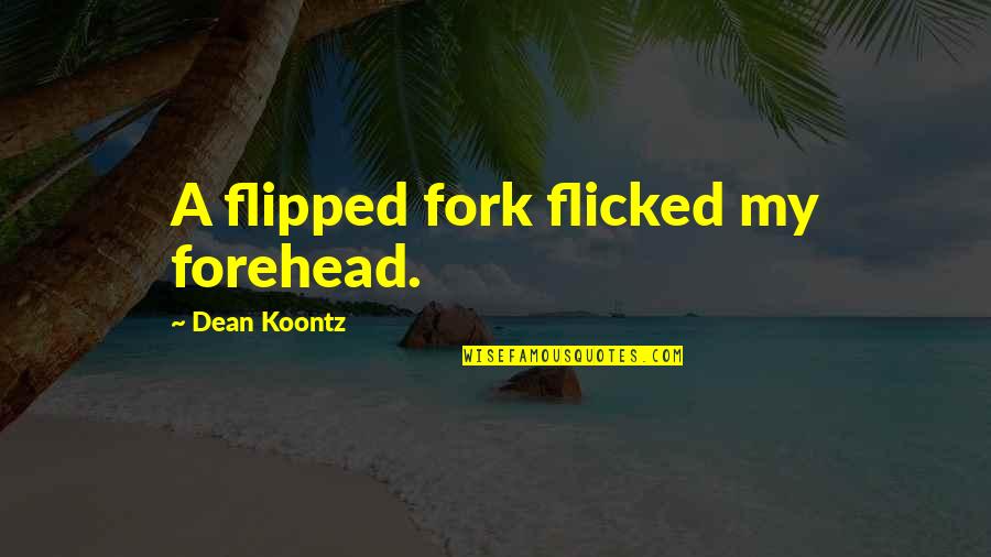 Forehead Quotes By Dean Koontz: A flipped fork flicked my forehead.