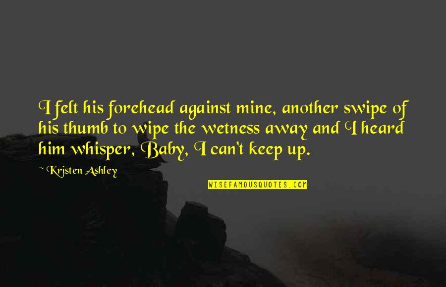 Forehead Quotes By Kristen Ashley: I felt his forehead against mine, another swipe