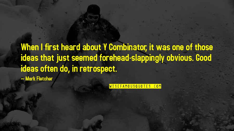 Forehead Quotes By Mark Fletcher: When I first heard about Y Combinator, it