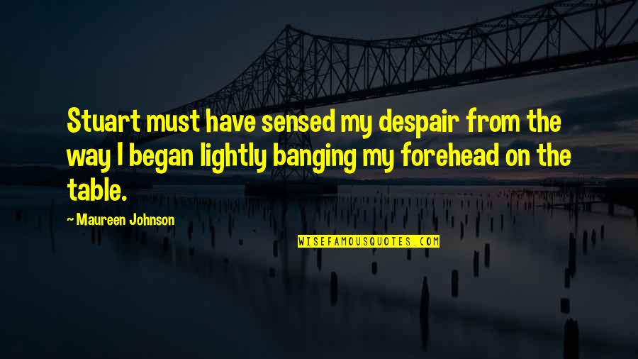 Forehead Quotes By Maureen Johnson: Stuart must have sensed my despair from the