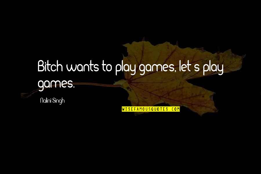 Foreheaded Quotes By Nalini Singh: Bitch wants to play games, let's play games.