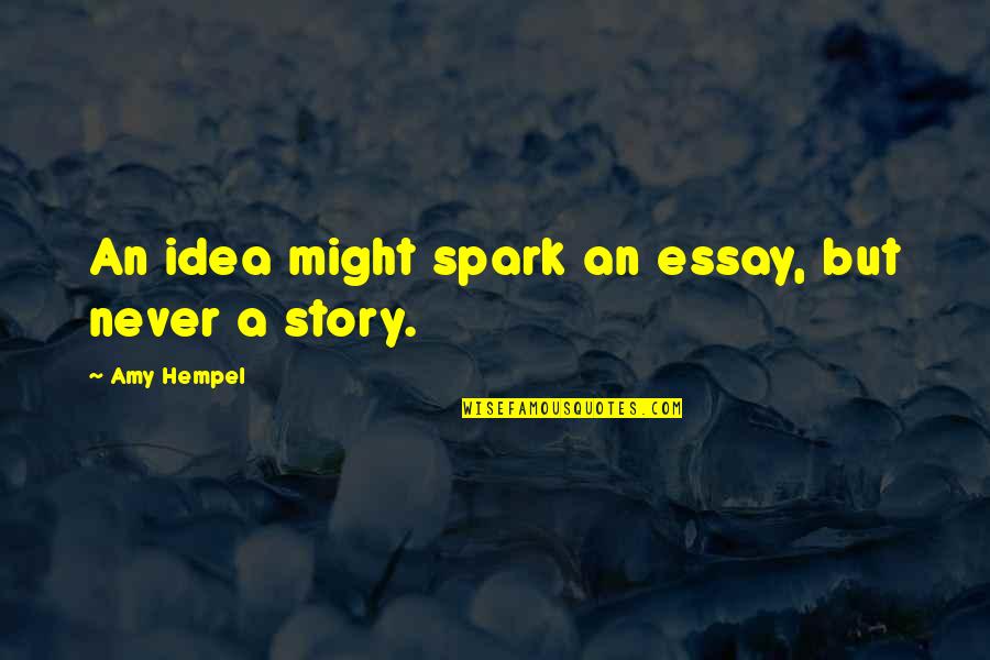 Foreheard Quotes By Amy Hempel: An idea might spark an essay, but never Foreheard Quotes By Amy Hempel: An idea might spark an essay, but never