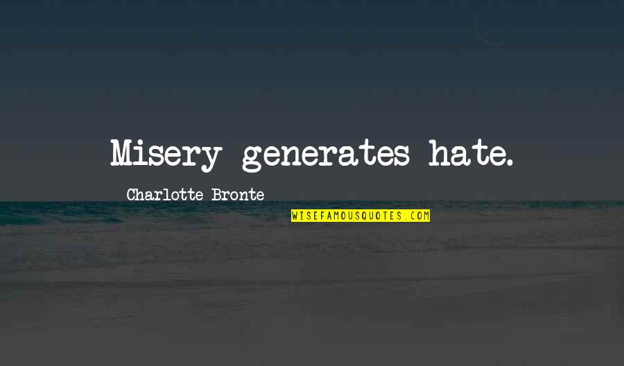 Foreheard Quotes By Charlotte Bronte: Misery generates hate. Foreheard Quotes By Charlotte Bronte: Misery generates hate.