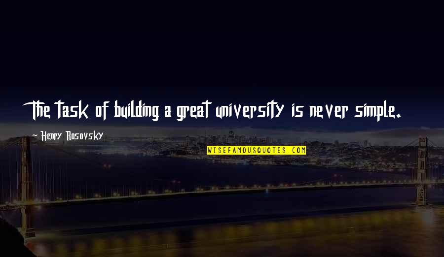 Foreheard Quotes By Henry Rosovsky: The task of building a great university is Foreheard Quotes By Henry Rosovsky: The task of building a great university is