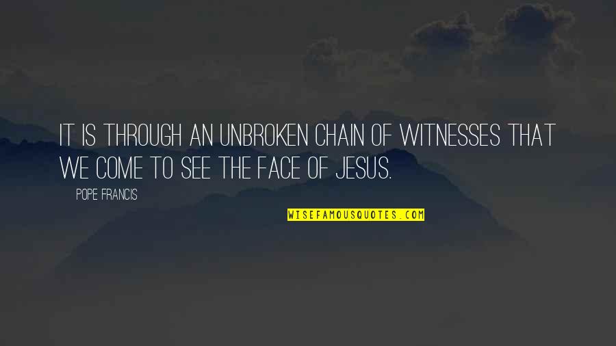 Foreign Accents Quotes By Pope Francis: It is through an unbroken chain of witnesses