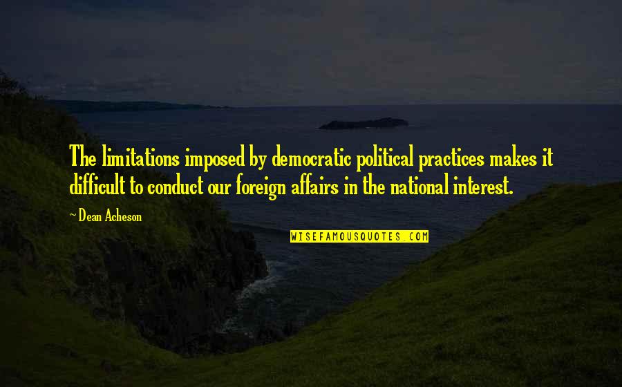 Foreign Affairs Quotes By Dean Acheson: The limitations imposed by democratic political practices makes