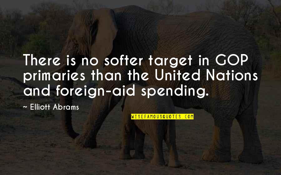 Foreign Aid Quotes By Elliott Abrams: There is no softer target in GOP primaries