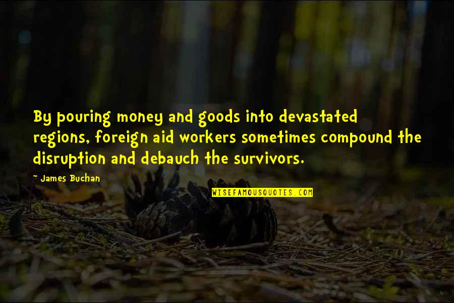 Foreign Aid Quotes By James Buchan: By pouring money and goods into devastated regions,