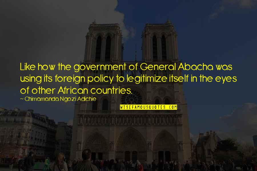 Foreign Countries Quotes By Chimamanda Ngozi Adichie: Like how the government of General Abacha was