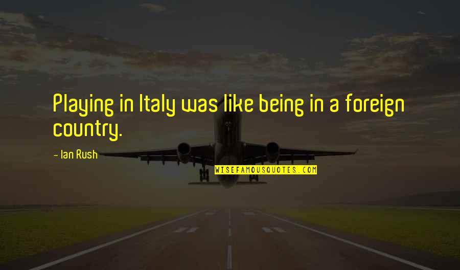 Foreign Countries Quotes By Ian Rush: Playing in Italy was like being in a