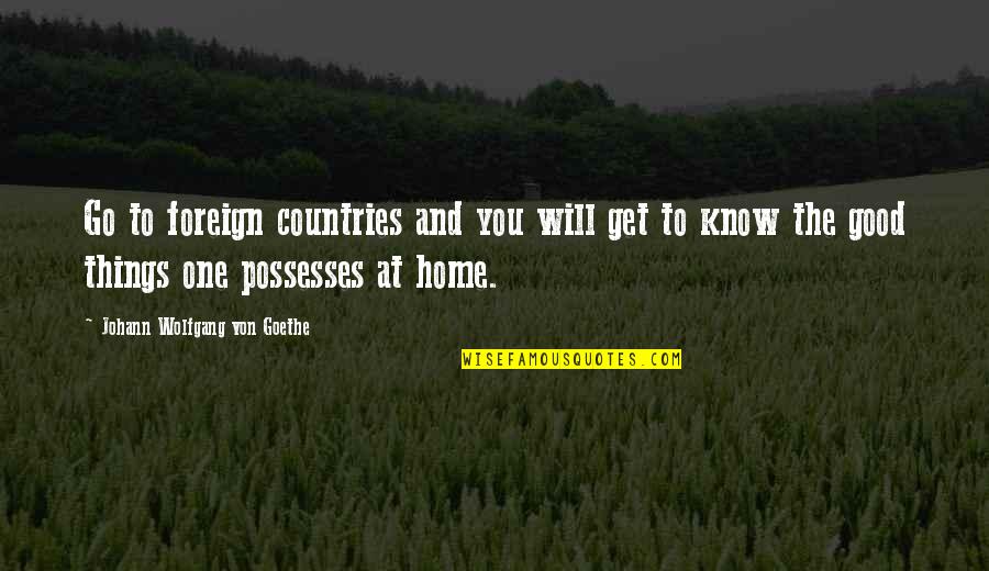 Foreign Countries Quotes By Johann Wolfgang Von Goethe: Go to foreign countries and you will get