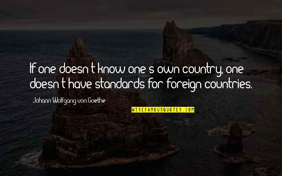 Foreign Countries Quotes By Johann Wolfgang Von Goethe: If one doesn't know one's own country, one