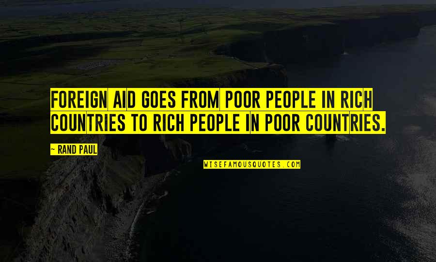 Foreign Countries Quotes By Rand Paul: Foreign aid goes from poor people in rich