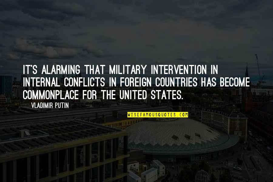 Foreign Countries Quotes By Vladimir Putin: It's alarming that military intervention in internal conflicts