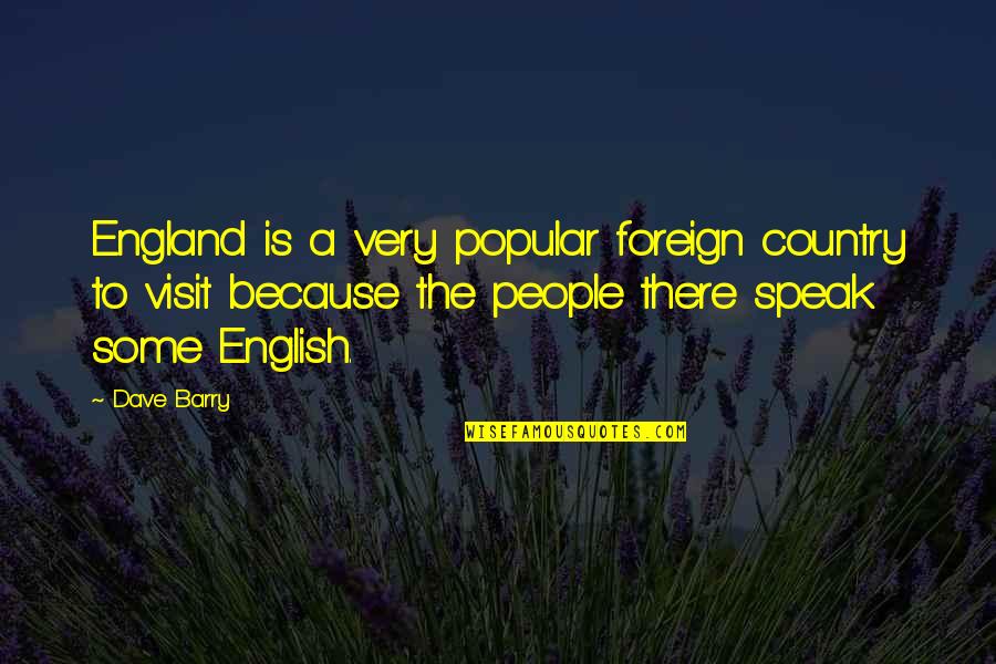 Foreign Country Quotes By Dave Barry: England is a very popular foreign country to