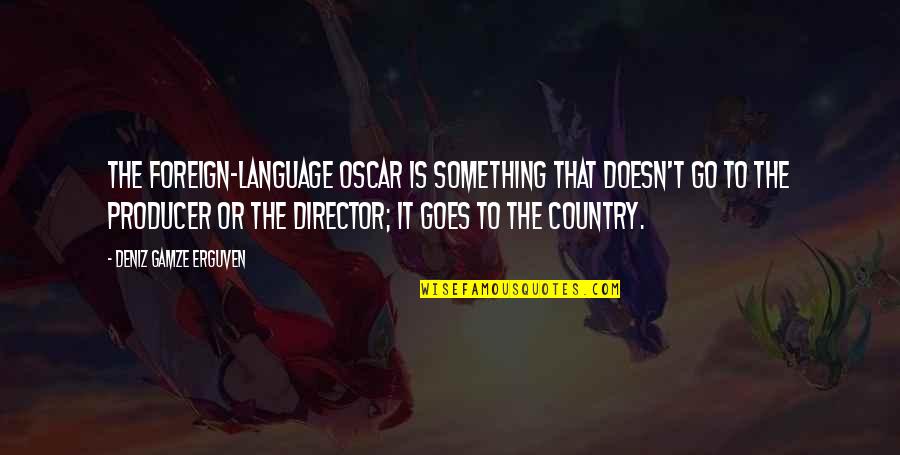 Foreign Country Quotes By Deniz Gamze Erguven: The foreign-language Oscar is something that doesn't go