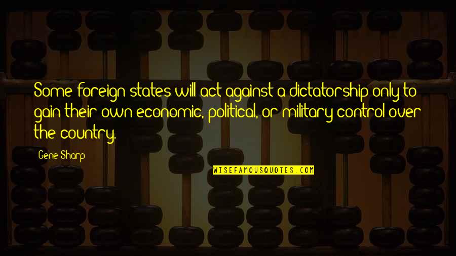 Foreign Country Quotes By Gene Sharp: Some foreign states will act against a dictatorship