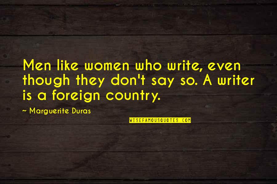 Foreign Country Quotes By Marguerite Duras: Men like women who write, even though they