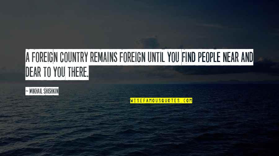 Foreign Country Quotes By Mikhail Shishkin: A foreign country remains foreign until you find