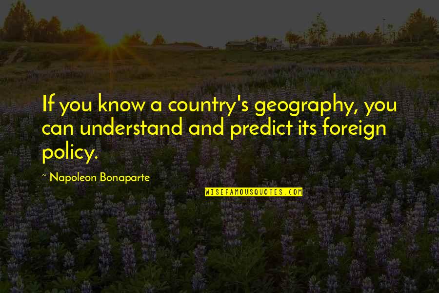 Foreign Country Quotes By Napoleon Bonaparte: If you know a country's geography, you can