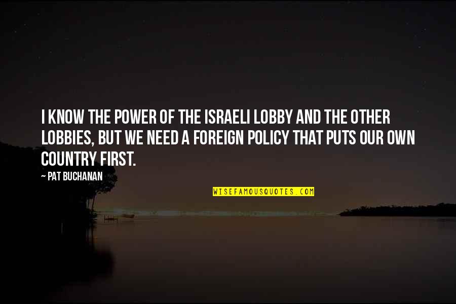 Foreign Country Quotes By Pat Buchanan: I know the power of the Israeli lobby