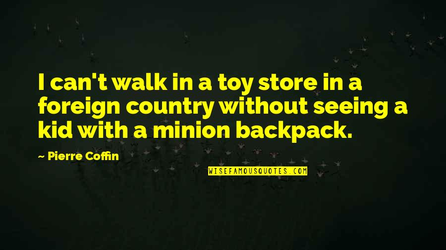 Foreign Country Quotes By Pierre Coffin: I can't walk in a toy store in