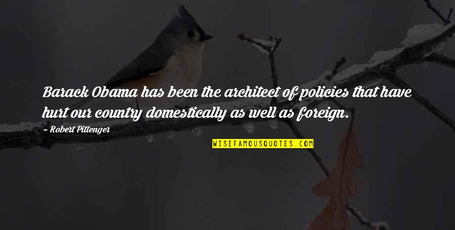 Foreign Country Quotes By Robert Pittenger: Barack Obama has been the architect of policies