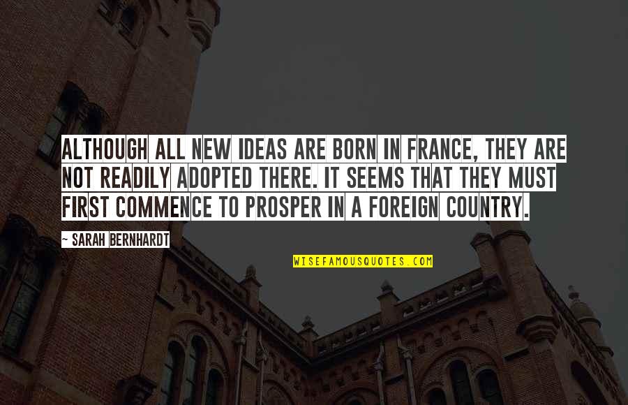 Foreign Country Quotes By Sarah Bernhardt: Although all new ideas are born in France,
