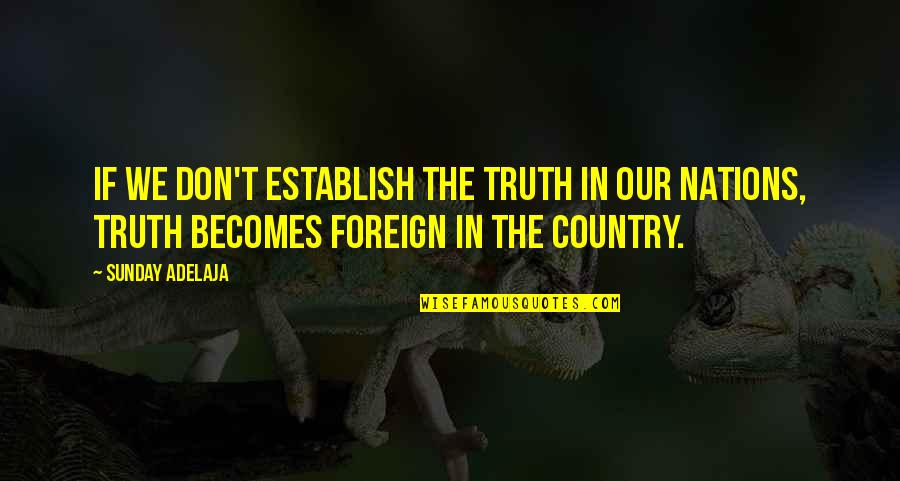 Foreign Country Quotes By Sunday Adelaja: If we don't establish the truth in our