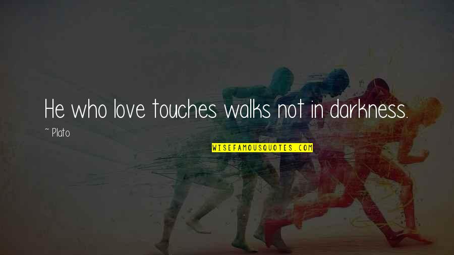 Foreign Culture Quotes By Plato: He who love touches walks not in darkness.